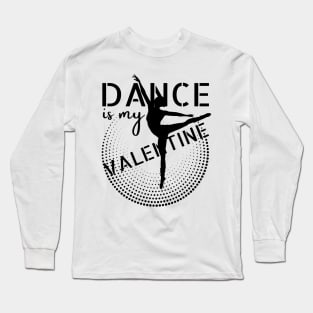 Dance is my Valentine Long Sleeve T-Shirt